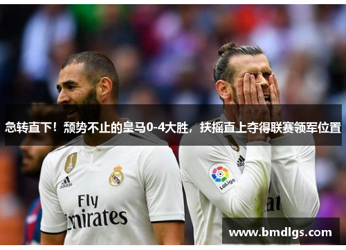 急转直下！颓势不止的皇马0-4大胜，扶摇直上夺得联赛领军位置