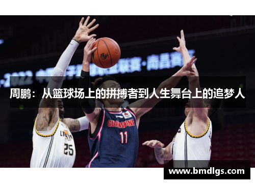 周鹏：从篮球场上的拼搏者到人生舞台上的追梦人