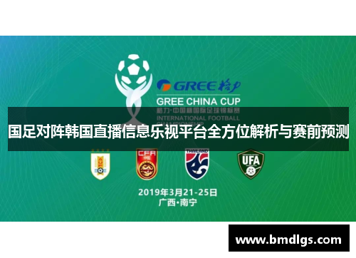 国足对阵韩国直播信息乐视平台全方位解析与赛前预测