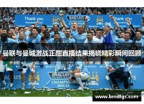 曼联与曼城激战正酣直播结果揭晓精彩瞬间回顾