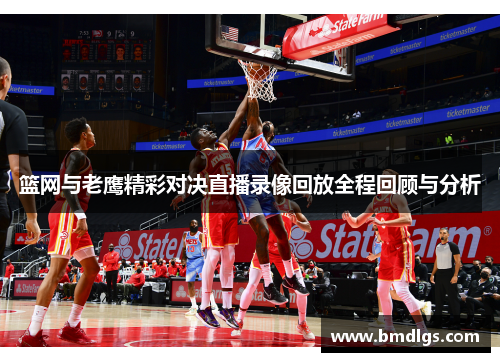 篮网与老鹰精彩对决直播录像回放全程回顾与分析
