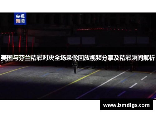 美国与芬兰精彩对决全场录像回放视频分享及精彩瞬间解析