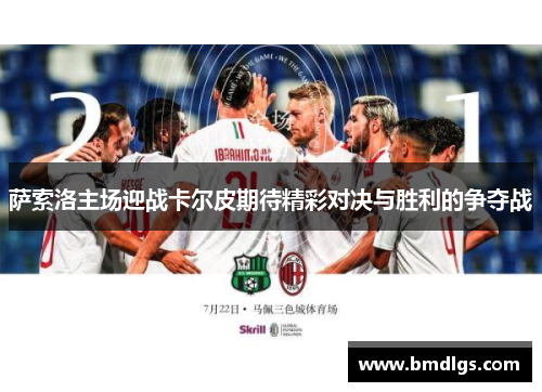 萨索洛主场迎战卡尔皮期待精彩对决与胜利的争夺战