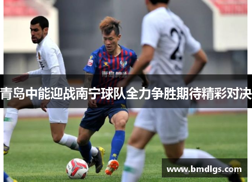 青岛中能迎战南宁球队全力争胜期待精彩对决