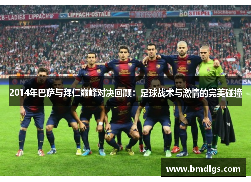 2014年巴萨与拜仁巅峰对决回顾：足球战术与激情的完美碰撞