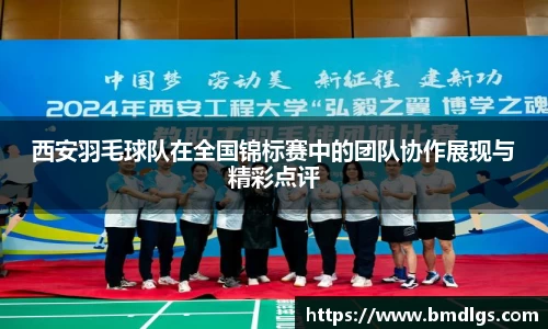 西安羽毛球队在全国锦标赛中的团队协作展现与精彩点评