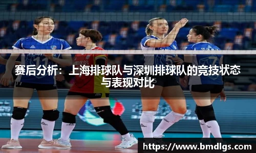 赛后分析：上海排球队与深圳排球队的竞技状态与表现对比